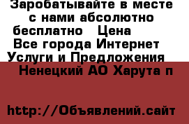 Заробатывайте в месте с нами абсолютно бесплатно › Цена ­ 450 - Все города Интернет » Услуги и Предложения   . Ненецкий АО,Харута п.